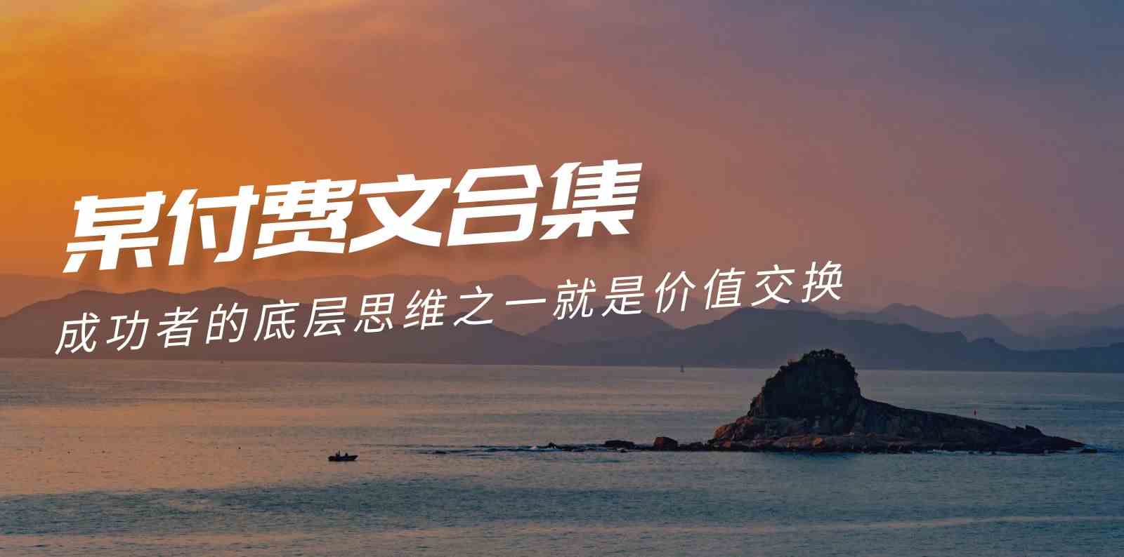（9708期）赢在 8小时之外《付费文合集》成功者的底层思维之一 就是价值交换-智创网