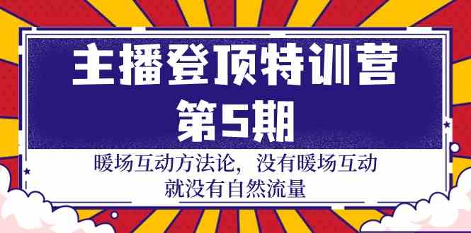 （9783期）主播 登顶特训营-第5期：暖场互动方法论 没有暖场互动 就没有自然流量-30节-智创网