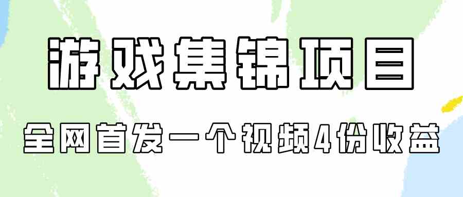 （9775期）游戏集锦项目拆解，全网首发一个视频变现四份收益-智创网