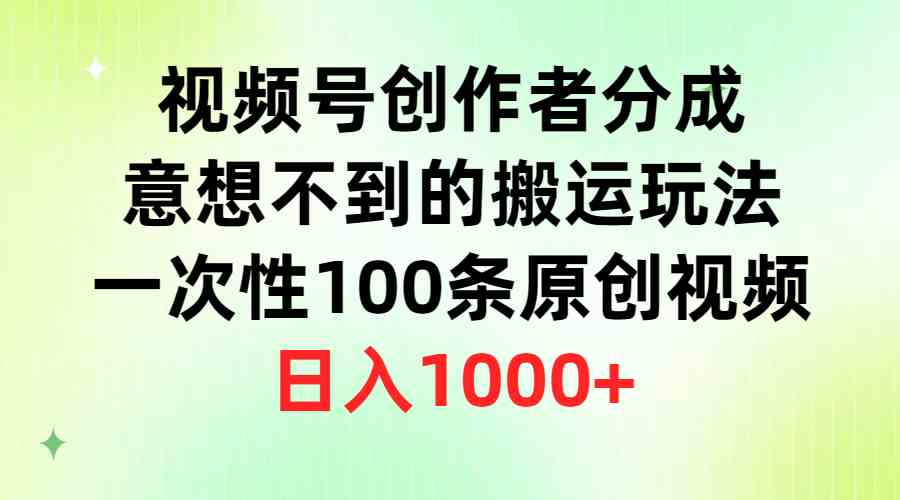 （9737期）视频号创作者分成，意想不到的搬运玩法，一次性100条原创视频，日入1000+-智创网