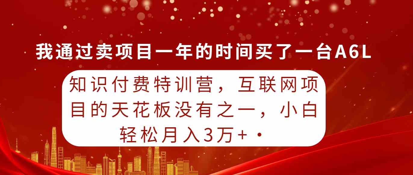 （9819期）知识付费特训营，互联网项目的天花板，没有之一，小白轻轻松松月入三万+-智创网