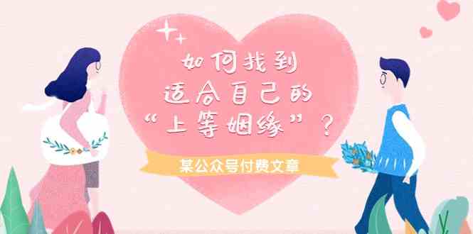 （9902期）某公众号付费文章《如何找到适合自己的“上等姻缘”？》-智创网