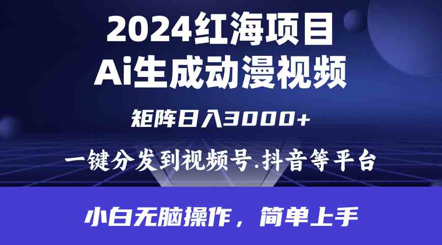（9892期）2024年红海项目.通过ai制作动漫视频.每天几分钟。日入3000+.小白无脑操…-智创网