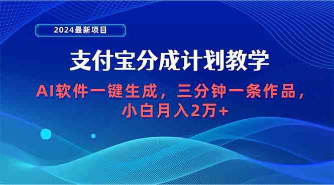 （9880期）2024最新项目，支付宝分成计划 AI软件一键生成，三分钟一条作品，小白月…-智创网