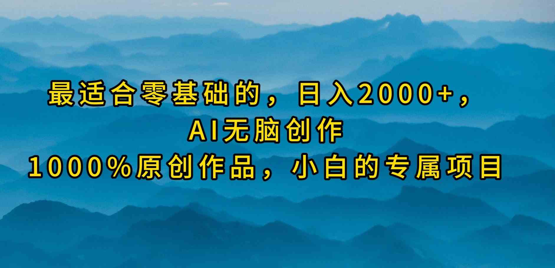 （9866期）最适合零基础的，日入2000+，AI无脑创作，100%原创作品，小白的专属项目-智创网