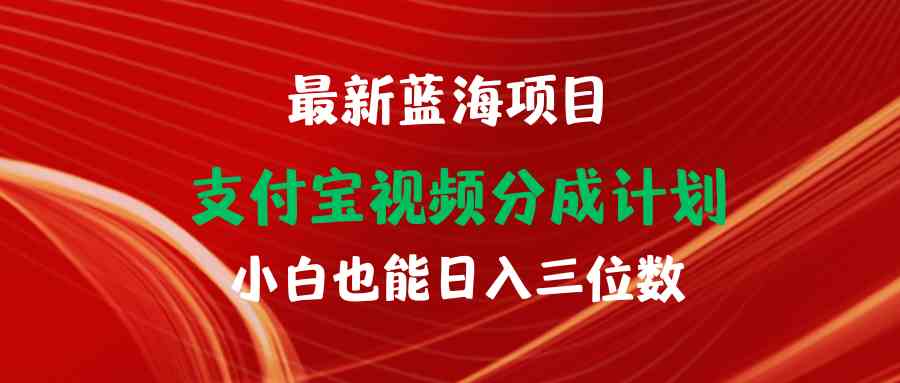 （9939期）最新蓝海项目 支付宝视频频分成计划 小白也能日入三位数-智创网