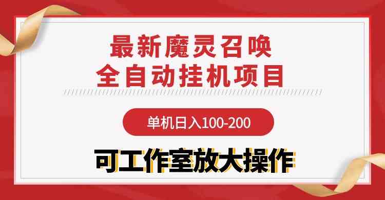 （9957期）【魔灵召唤】全自动挂机项目：单机日入100-200，稳定长期 可工作室放大操作-智创网