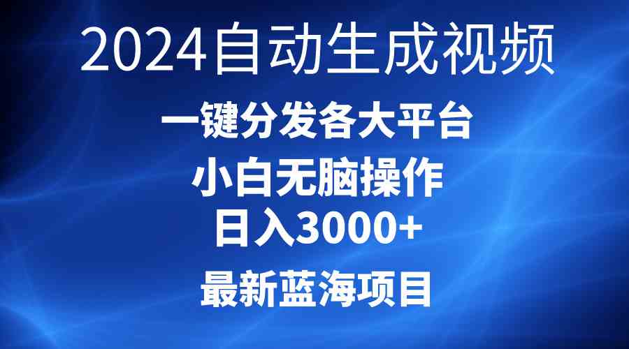 （10190期）2024最新蓝海项目AI一键生成爆款视频分发各大平台轻松日入3000+，小白…-智创网