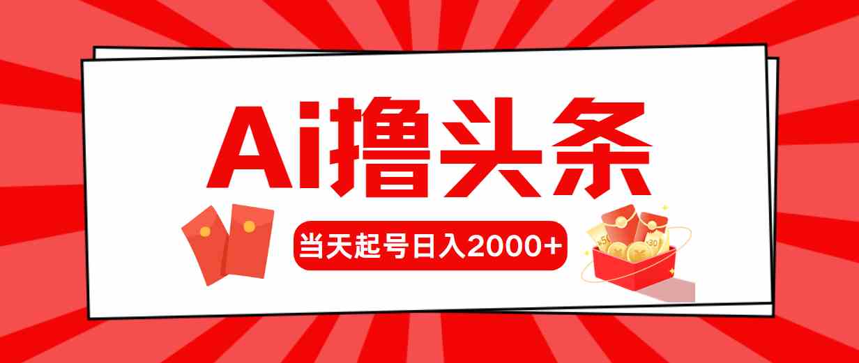 （10191期）Ai撸头条，当天起号，第二天见收益，日入2000+-智创网
