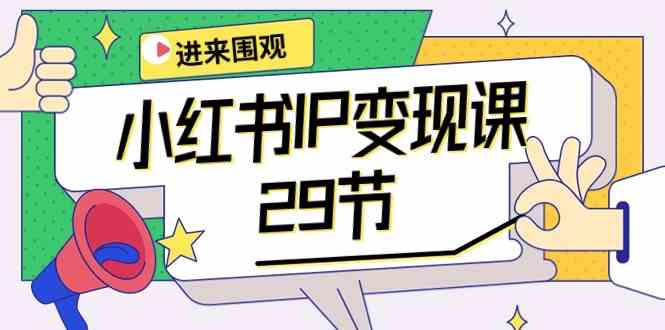 （10185期）小红书IP变现课：开店/定位/IP变现/直播带货/爆款打造/涨价秘诀/等等/29节-智创网