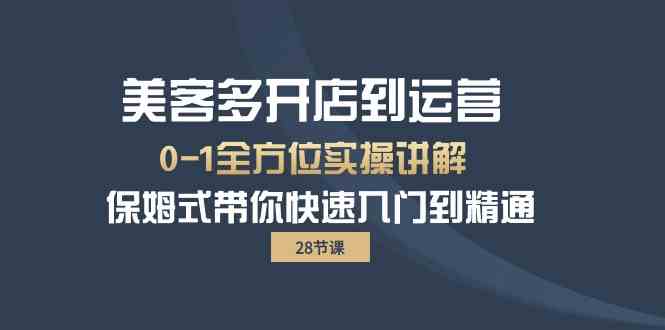 （10177期）美客多-开店到运营0-1全方位实战讲解 保姆式带你快速入门到精通（28节）-智创网