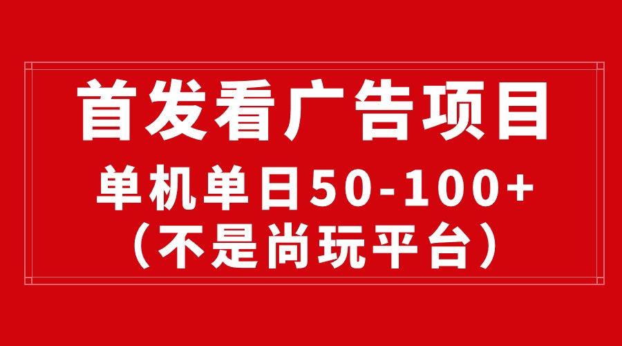 （10248期）最新看广告平台（不是尚玩），单机一天稳定收益50-100+-智创网