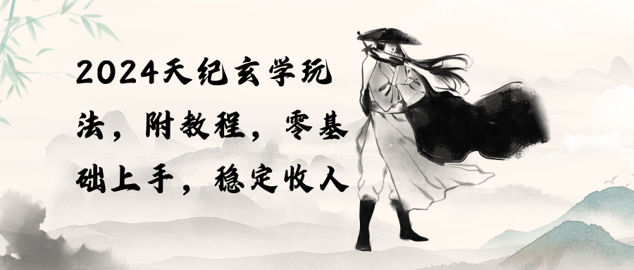 （10239期）2024天纪玄学玩法，零基础上手，稳定收入（教程+工具）-智创网