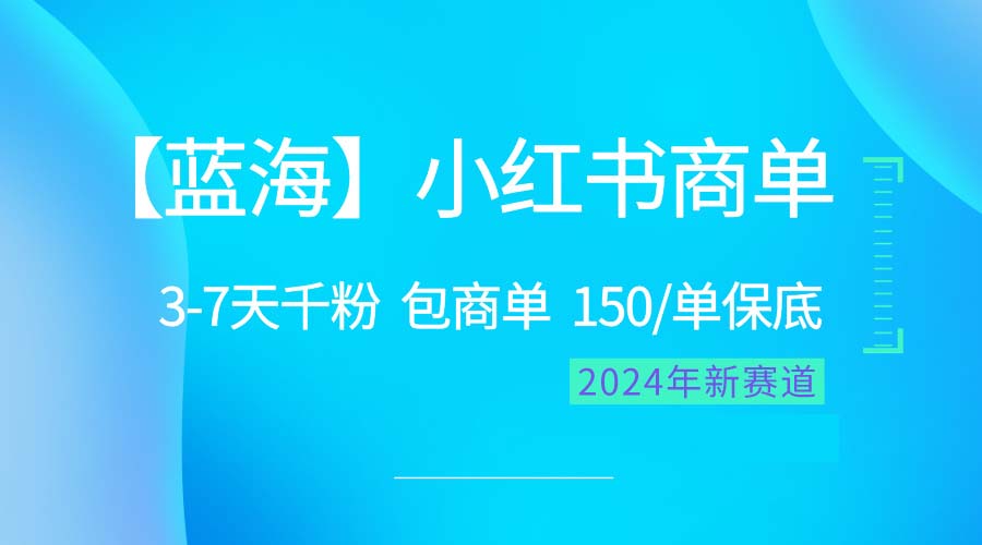 （10232期）2024蓝海项目【小红书商单】超级简单，快速千粉，最强蓝海，百分百赚钱-智创网