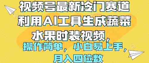 （10141期）视频号最新冷门赛道利用AI工具生成蔬菜水果时装视频 操作简单月入四位数-智创网