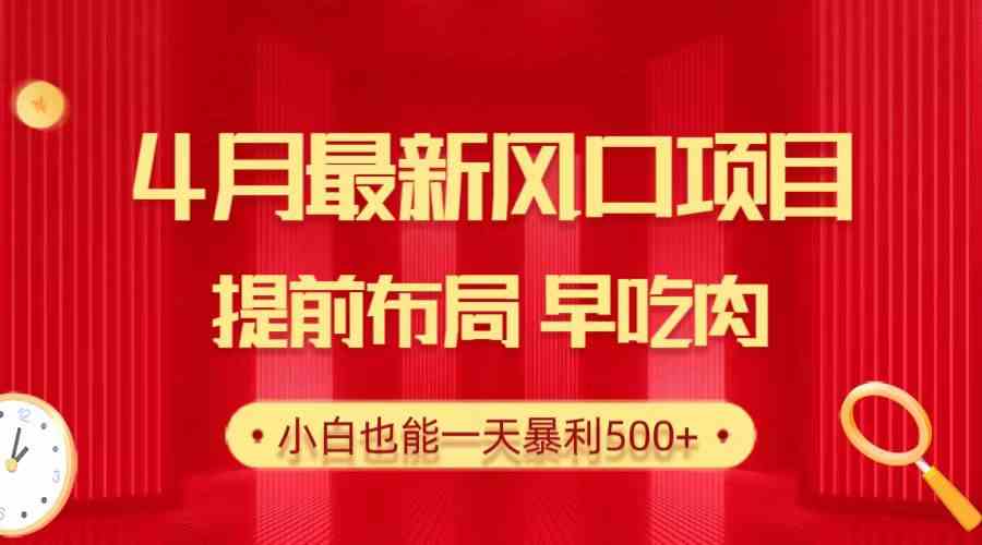 （10137期）28.4月最新风口项目，提前布局早吃肉，小白也能一天暴利500+-智创网
