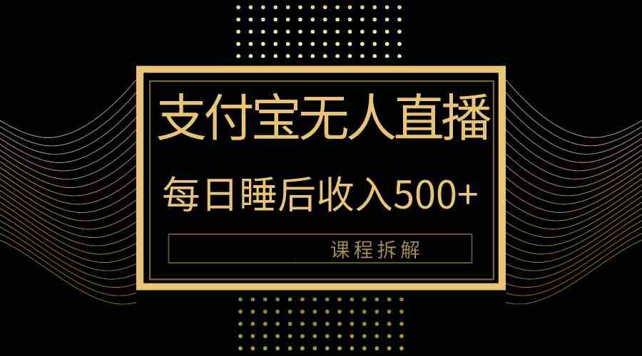（10135期）支付宝无人直播新玩法大曝光！日入500+，教程拆解！-智创网