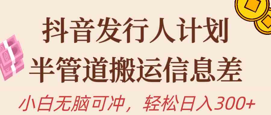 （10129期）抖音发行人计划，半管道搬运，日入300+，新手小白无脑冲-智创网