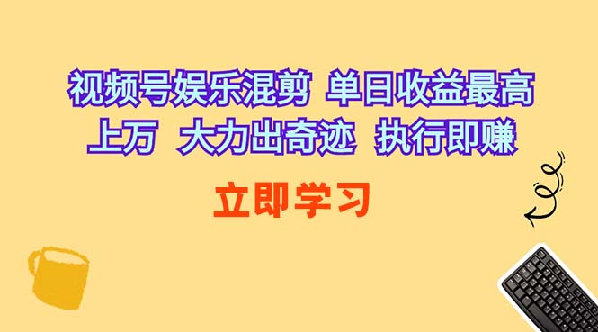 （10122期）视频号娱乐混剪  单日收益最高上万   大力出奇迹   执行即赚-智创网