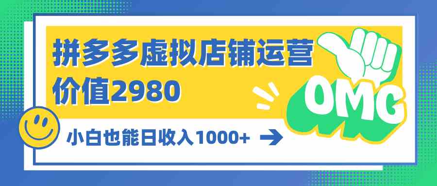 （10120期）拼多多虚拟店铺运营：小白也能日收入1000+-智创网