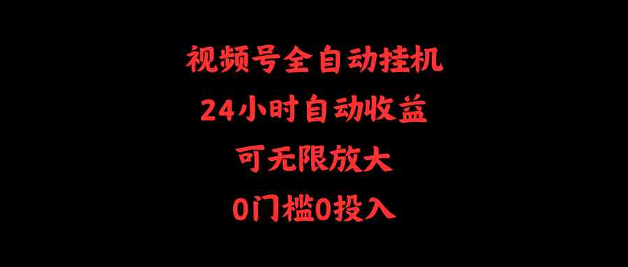 （10031期）视频号全自动挂机，24小时自动收益，可无限放大，0门槛0投入-智创网