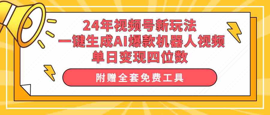 （10024期）24年视频号新玩法 一键生成AI爆款机器人视频，单日轻松变现四位数-智创网