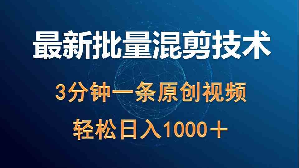 （9982期）最新批量混剪技术撸收益热门领域玩法，3分钟一条原创视频，轻松日入1000＋-智创网