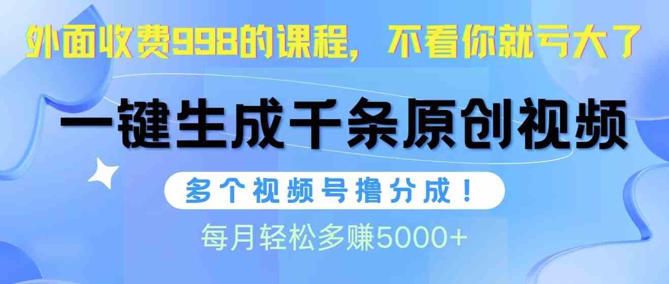 （10080期）视频号软件辅助日产1000条原创视频，多个账号撸分成收益，每个月多赚5000+-智创网