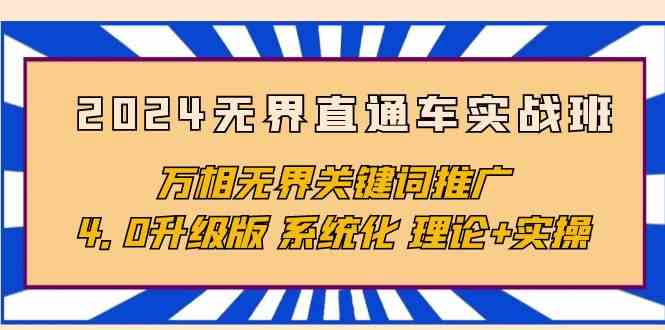（10075期）2024无界直通车实战班，万相无界关键词推广，4.0升级版 系统化 理论+实操-智创网