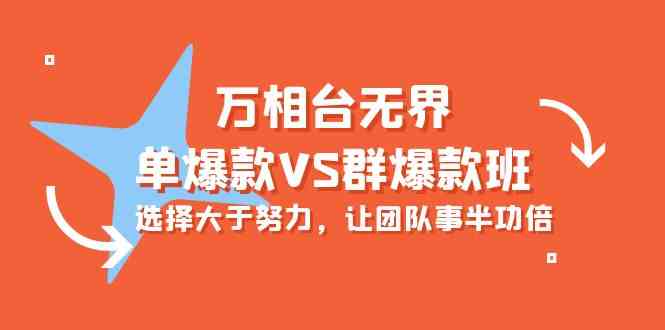 （10065期）万相台无界-单爆款VS群爆款班：选择大于努力，让团队事半功倍（16节课）-智创网