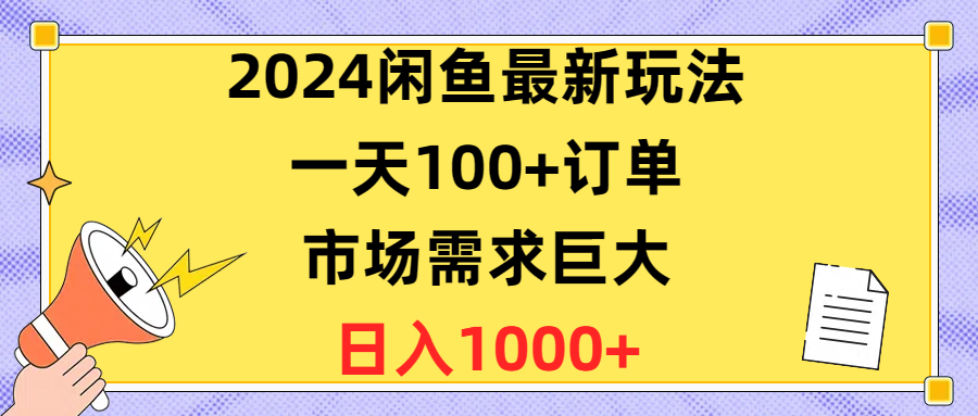 （10378期）2024闲鱼最新玩法，一天100+订单，市场需求巨大，日入1400+-智创网