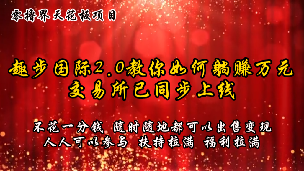 零撸天花板，不花一分钱，趣步2.0教你如何躺赚万元，交易所现已同步上线-智创网