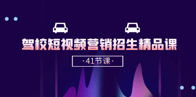 （10794期）驾校-短视频营销招生精品课：抖音推广技巧，抖音短视频招生（41节课）-智创网