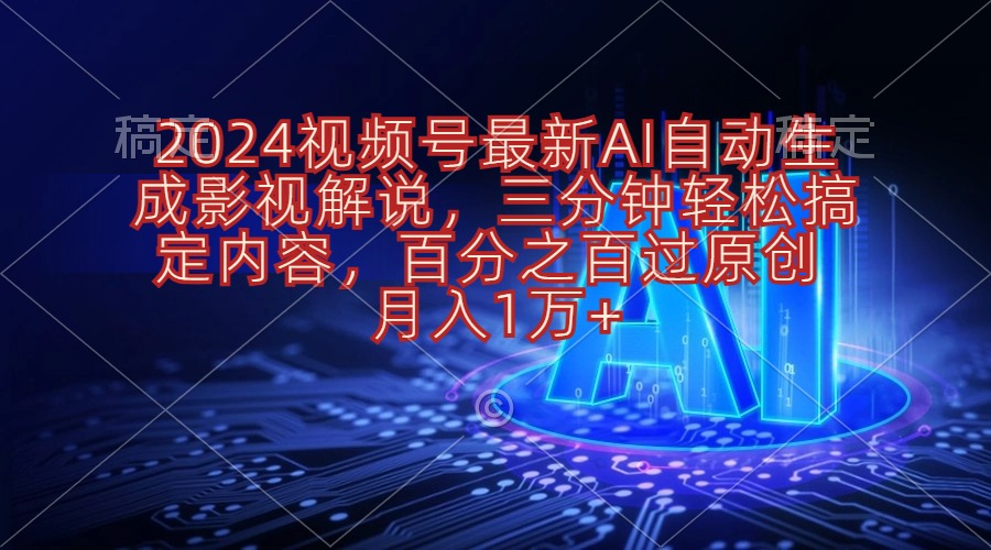 （10665期）2024视频号最新AI自动生成影视解说，三分钟轻松搞定内容，百分之百过原…-智创网