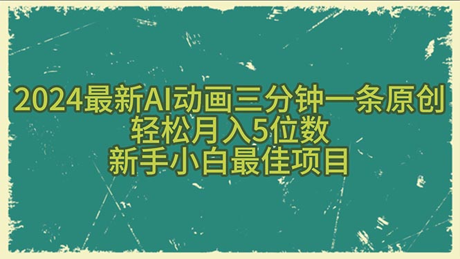 （10737期）2024最新AI动画三分钟一条原创，轻松月入5位数，新手小白最佳项目-智创网