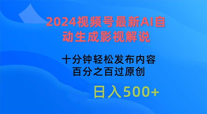 （10655期）2024视频号最新AI自动生成影视解说，十分钟轻松发布内容-智创网