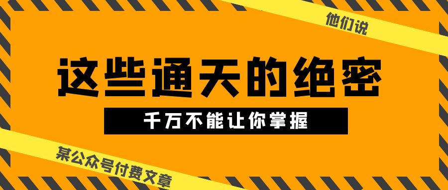 （10651期）某公众号付费文章《他们说 “ 这些通天的绝密，千万不能让你掌握! ”》-智创网