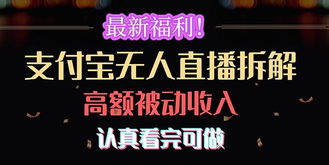 （10619期）最新福利！支付宝无人直播拆解，实现高额被动收入，认真看完可做-智创网