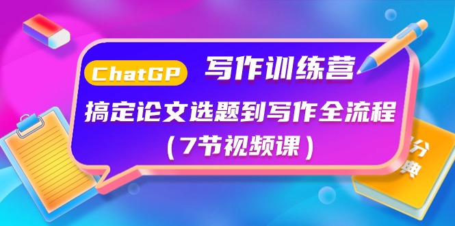 （10617期）ChatGPT写作训练营：搞定论文选题到写作全流程（7节视频课）-智创网