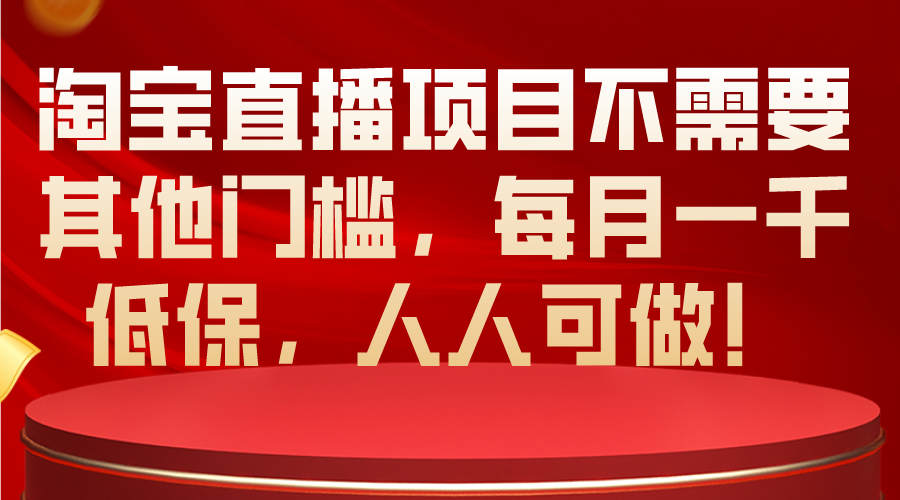 （10614期）淘宝直播项目不需要其他门槛，每月一千低保，人人可做！-智创网