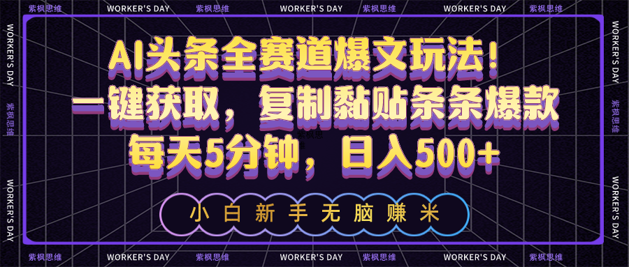 （10580期）AI头条全赛道爆文玩法！一键获取，复制黏贴条条爆款，每天5分钟，日入500+-智创网
