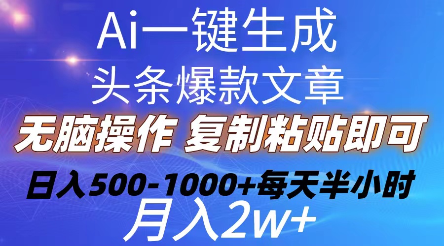 （10540期）Ai一键生成头条爆款文章  复制粘贴即可简单易上手小白首选 日入500-1000+-智创网