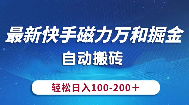 （10956期）最新快手磁力万和掘金，自动搬砖，轻松日入100-200，操作简单-智创网