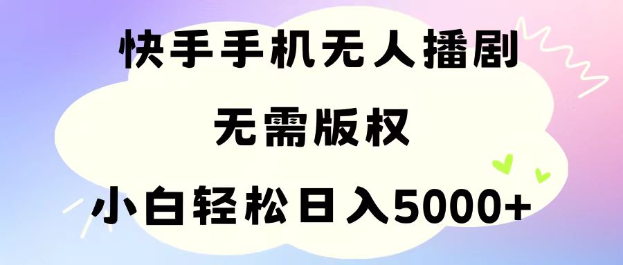 （11062期）手机快手无人播剧，无需硬改，轻松解决版权问题，小白轻松日入5000+-智创网