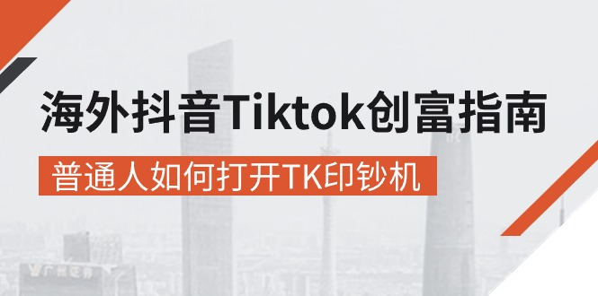（10936期）海外抖音-Tiktok 创富指南，普通人如何打开TK印钞机-智创网