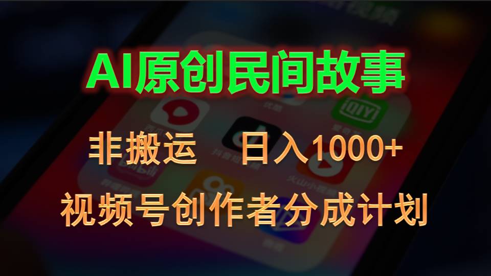 （10913期）2024视频号创作者分成计划，AI原创民间故事，非搬运，日入1000+-智创网