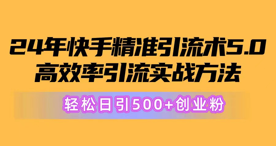 （10894期）24年快手精准引流术5.0，高效率引流实战方法，轻松日引500+创业粉-智创网