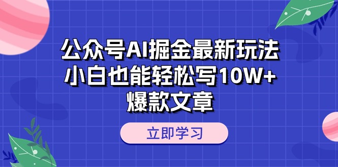 （10878期）公众号AI掘金最新玩法，小白也能轻松写10W+爆款文章-智创网