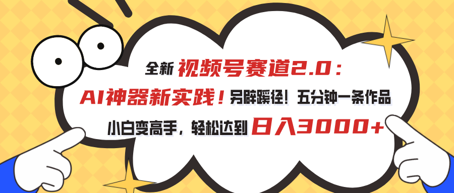 （10866期）视频号赛道2.0：AI神器新实践！另辟蹊径！五分钟一条作品，小白变高手…-智创网