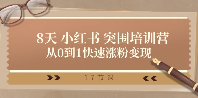 （10869期）28天 小红书 突围培训营，从0到1快速涨粉变现（17节课）-智创网